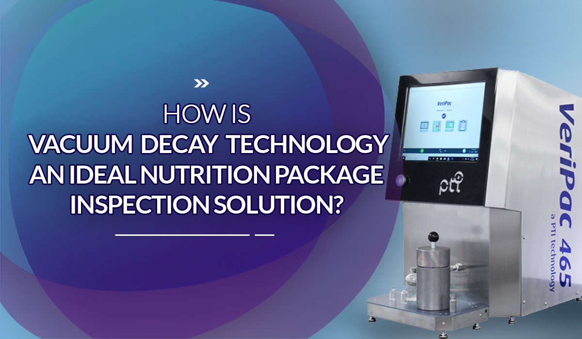 How is Vacuum Decay Technology an Ideal Nutrition Package Inspection Solution